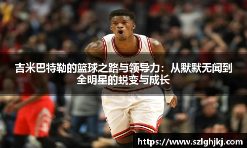吉米巴特勒的篮球之路与领导力：从默默无闻到全明星的蜕变与成长