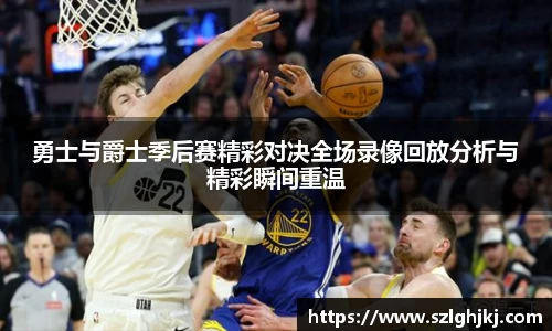 勇士与爵士季后赛精彩对决全场录像回放分析与精彩瞬间重温